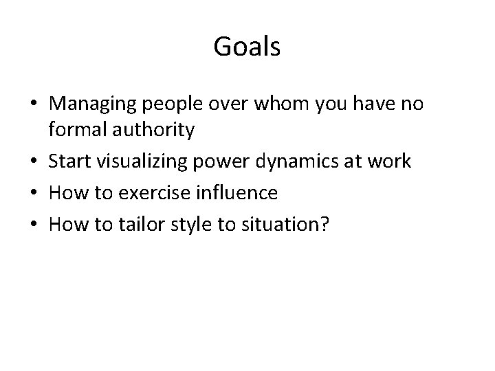 Goals • Managing people over whom you have no formal authority • Start visualizing