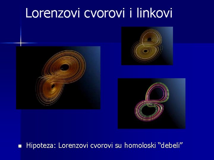 Lorenzovi cvorovi i linkovi n Hipoteza: Lorenzovi cvorovi su homoloski “debeli” 