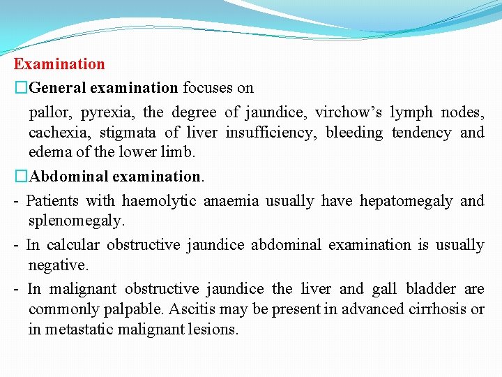 Examination �General examination focuses on pallor, pyrexia, the degree of jaundice, virchow’s lymph nodes,