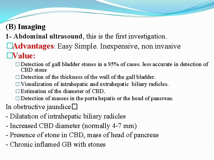 (B) Imaging 1 - Abdominal ultrasound, this is the first investigation. �Advantages: Easy Simple.