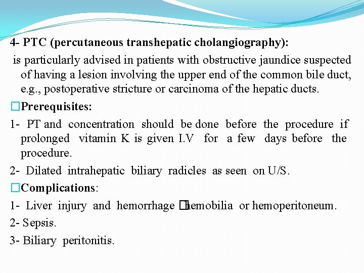 4 - PTC (percutaneous transhepatic cholangiography): is particularly advised in patients with obstructive jaundice