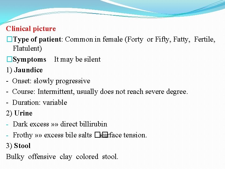 Clinical picture �Type of patient: Common in female (Forty or Fifty, Fatty, Fertile, Flatulent)