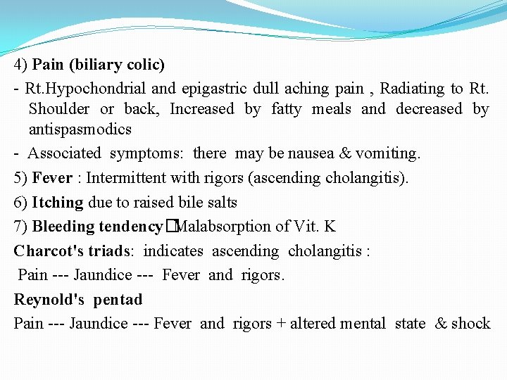 4) Pain (biliary colic) - Rt. Hypochondrial and epigastric dull aching pain , Radiating