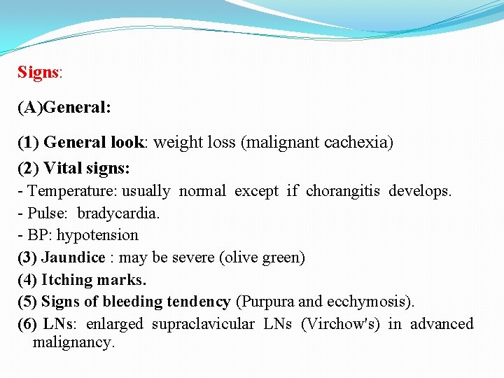 Signs: (A)General: (1) General look: weight loss (malignant cachexia) (2) Vital signs: - Temperature: