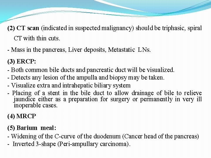 (2) CT scan (indicated in suspected malignancy) should be triphasic, spiral CT with thin