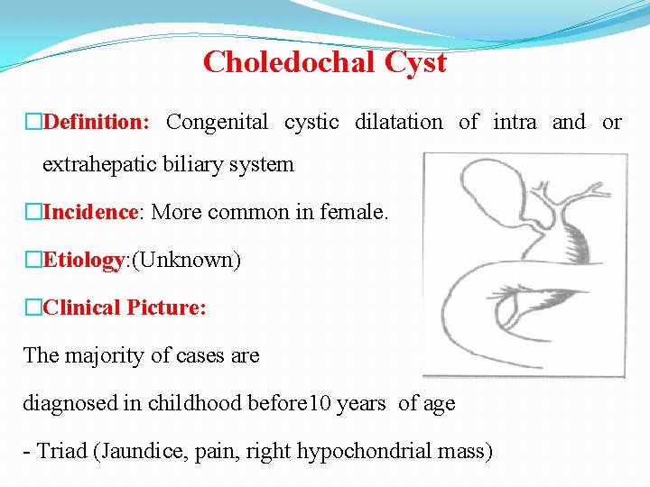 Choledochal Cyst �Definition: Congenital cystic dilatation of intra and or extrahepatic biliary system �Incidence: