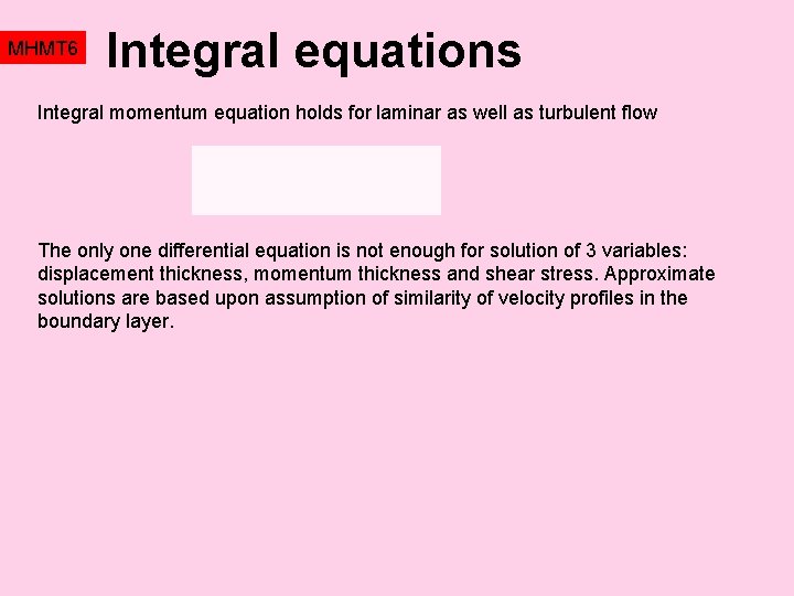 MHMT 6 Integral equations Integral momentum equation holds for laminar as well as turbulent