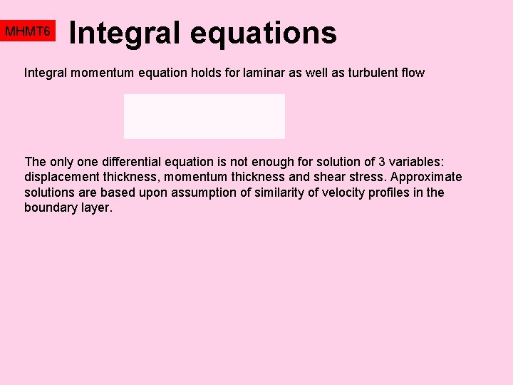 MHMT 6 Integral equations Integral momentum equation holds for laminar as well as turbulent MHMT 6 Integral equations Integral momentum equation holds for laminar as well as turbulent