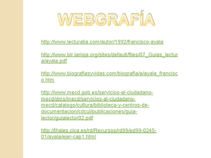 WEBGRAFÍA http: //www. lecturalia. com/autor/1992/francisco-ayala http: //www. blr. larioja. org/sites/default/files/07_Guias_lectur a/ayala. pdf http: //www.