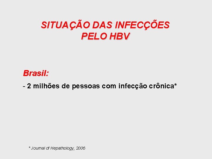 SITUAÇÃO DAS INFECÇÕES PELO HBV Brasil: - 2 milhões de pessoas com infecção crônica*