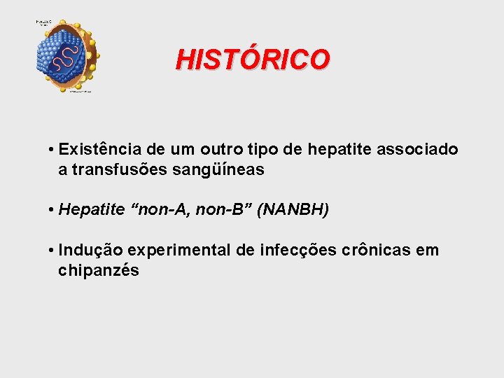HISTÓRICO • Existência de um outro tipo de hepatite associado a transfusões sangüíneas •
