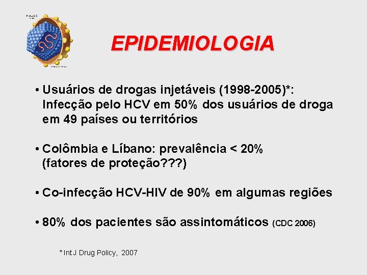 EPIDEMIOLOGIA • Usuários de drogas injetáveis (1998 -2005)*: Infecção pelo HCV em 50% dos