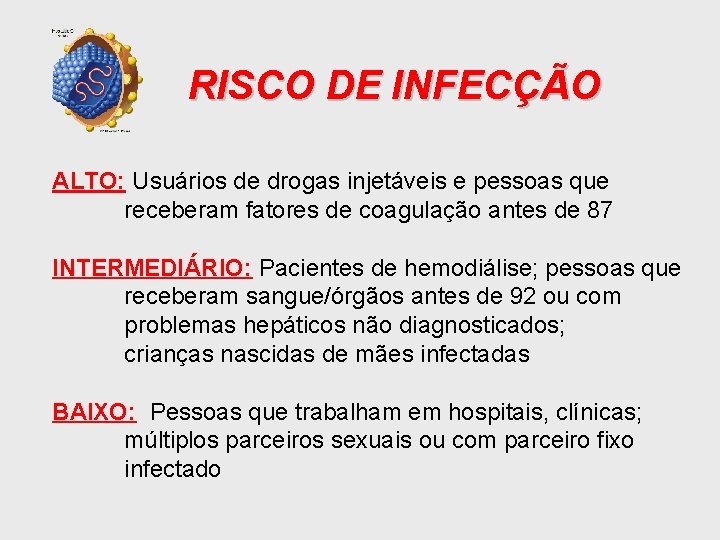 RISCO DE INFECÇÃO ALTO: Usuários de drogas injetáveis e pessoas que receberam fatores de