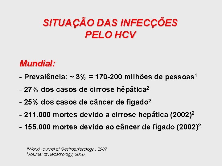 SITUAÇÃO DAS INFECÇÕES PELO HCV Mundial: - Prevalência: ~ 3% = 170 -200 milhões