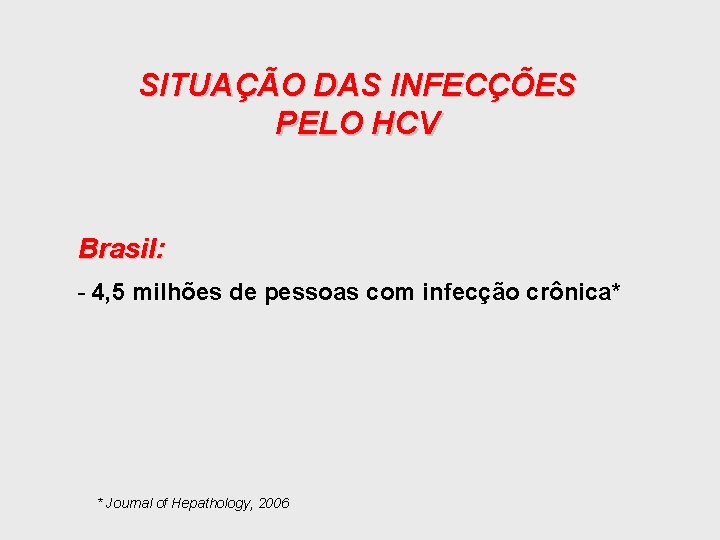 SITUAÇÃO DAS INFECÇÕES PELO HCV Brasil: - 4, 5 milhões de pessoas com infecção