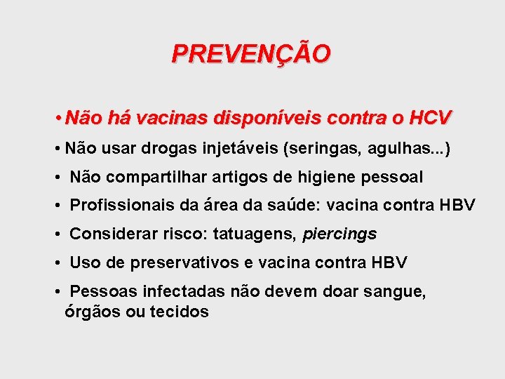 PREVENÇÃO • Não há vacinas disponíveis contra o HCV • Não usar drogas injetáveis