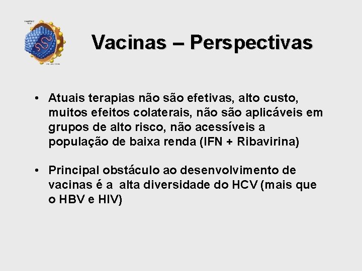 Vacinas – Perspectivas • Atuais terapias não são efetivas, alto custo, muitos efeitos colaterais,