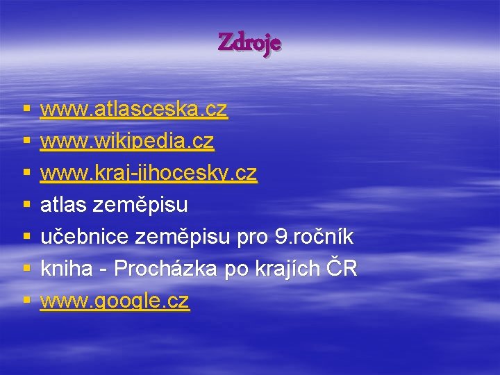 Zdroje § § § § www. atlasceska. cz www. wikipedia. cz www. kraj-jihocesky. cz