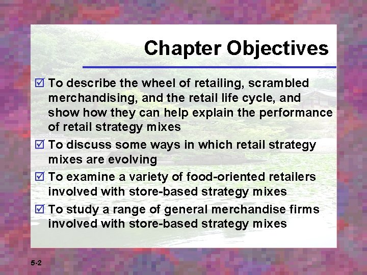 Chapter Objectives þ To describe the wheel of retailing, scrambled merchandising, and the retail