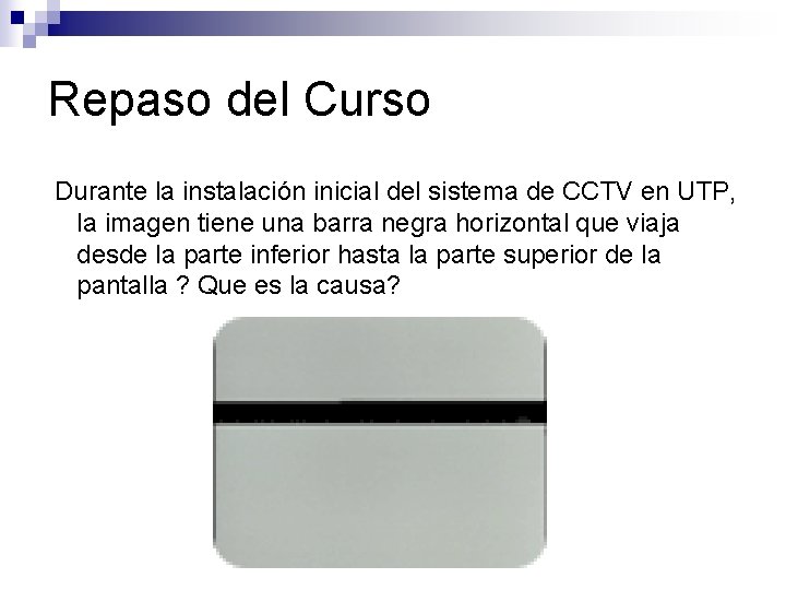 Repaso del Curso Durante la instalación inicial del sistema de CCTV en UTP, la