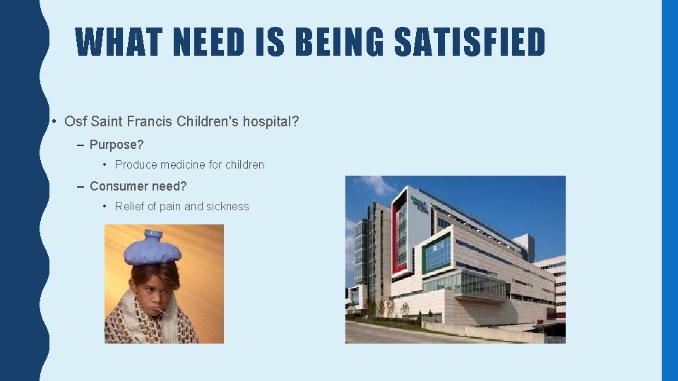 WHAT NEED IS BEING SATISFIED • Osf Saint Francis Children's hospital? – Purpose? •