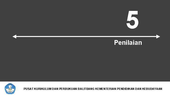 5 Penilaian PUSAT KURIKULUM DAN PERBUKUAN BALITBANG KEMENTERIANRepublik PENDIDIKAN DAN KEBUDAYAAN Kementerian Pendidikan dan