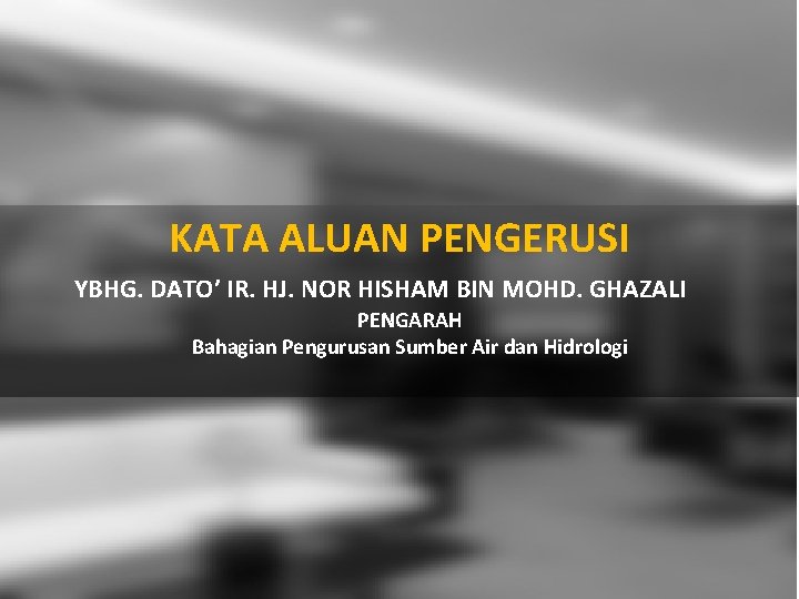 KATA ALUAN PENGERUSI YBHG. DATO’ IR. HJ. NOR HISHAM BIN MOHD. GHAZALI PENGARAH Bahagian