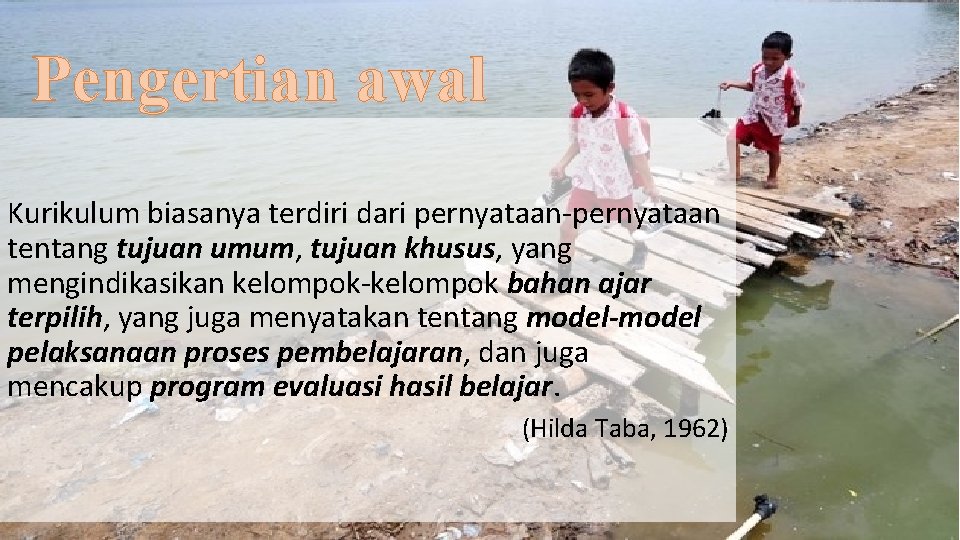 Pengertian awal Kurikulum biasanya terdiri dari pernyataan-pernyataan tentang tujuan umum, tujuan khusus, yang mengindikasikan