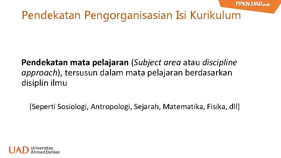 PPKN. UAD. ac. id PPKN. UAD Pendekatan Pengorganisasian Isi Kurikulum Pendekatan mata pelajaran (Subject