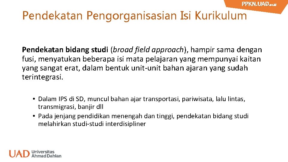 PPKN. UAD. ac. id PPKN. UAD Pendekatan Pengorganisasian Isi Kurikulum Pendekatan bidang studi (broad