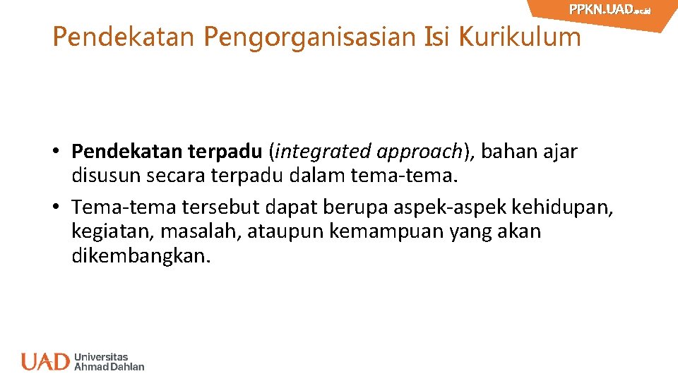 PPKN. UAD. ac. id PPKN. UAD Pendekatan Pengorganisasian Isi Kurikulum • Pendekatan terpadu (integrated