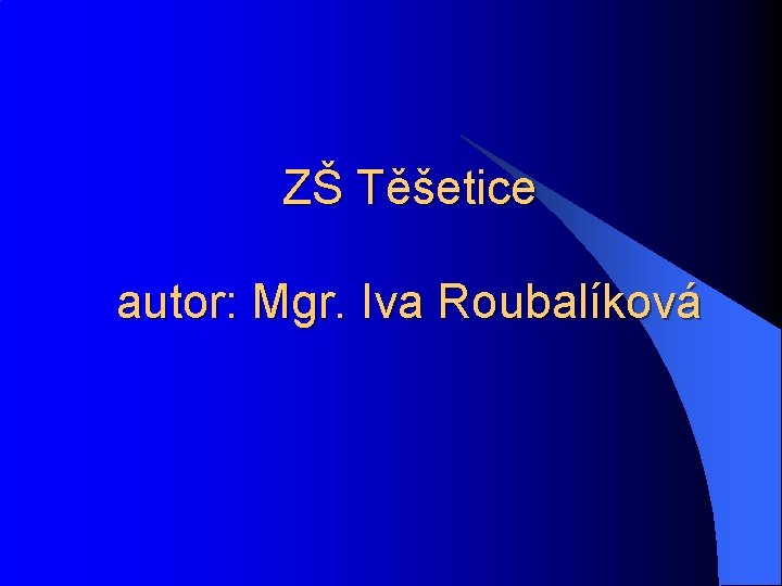 ZŠ Těšetice autor: Mgr. Iva Roubalíková 