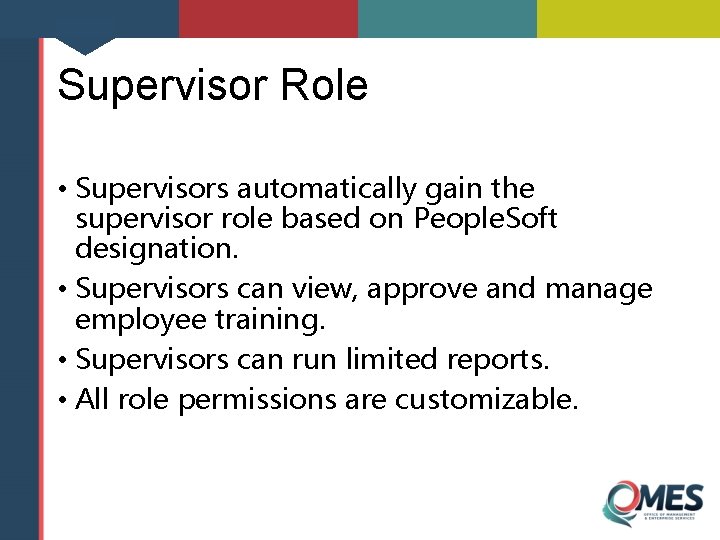 Supervisor Role • Supervisors automatically gain the supervisor role based on People. Soft designation.