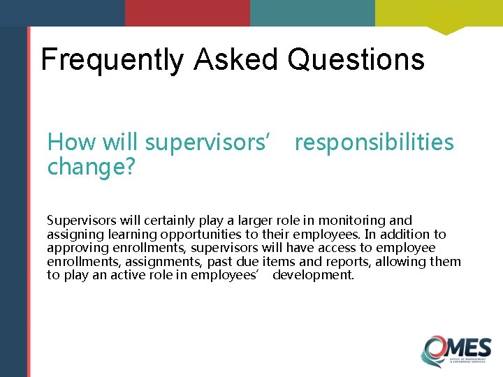 Frequently Asked Questions How will supervisors’ responsibilities change? Supervisors will certainly play a larger