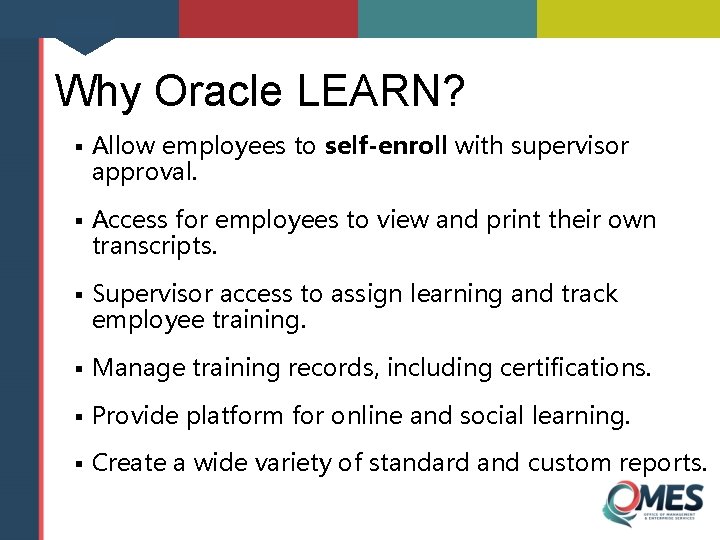 Why Oracle LEARN? § Allow employees to self-enroll with supervisor approval. § Access for