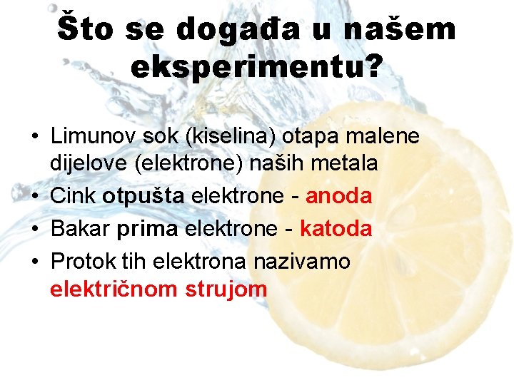 Što se događa u našem eksperimentu? • Limunov sok (kiselina) otapa malene dijelove (elektrone)