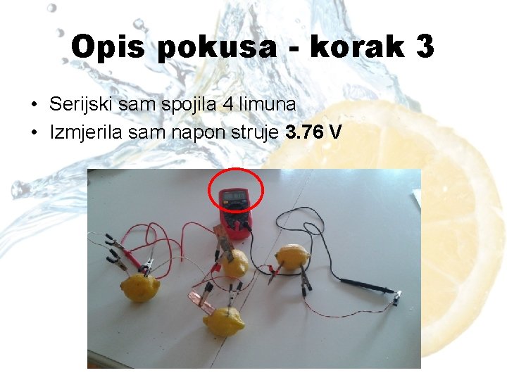 Opis pokusa - korak 3 • Serijski sam spojila 4 limuna • Izmjerila sam