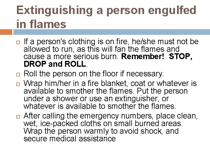 Extinguishing a person engulfed in flames If a person's clothing is on fire, he/she