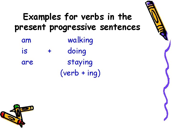 Examples for verbs in the present progressive sentences am is are + walking doing