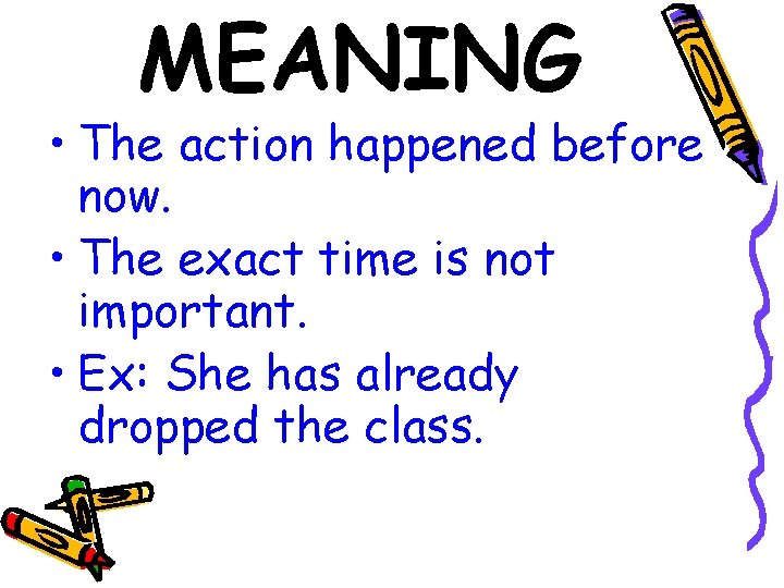 MEANING • The action happened before now. • The exact time is not important.