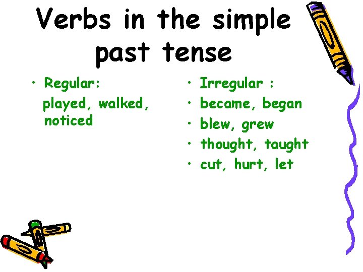 Verbs in the simple past tense • Regular: played, walked, noticed • • •