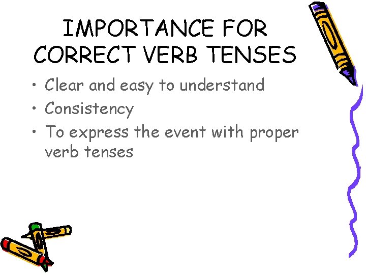 IMPORTANCE FOR CORRECT VERB TENSES • Clear and easy to understand • Consistency •