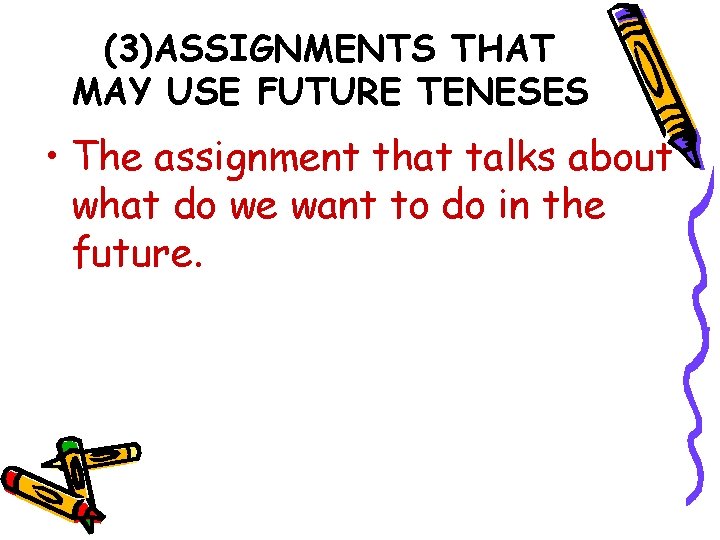 (3)ASSIGNMENTS THAT MAY USE FUTURE TENESES • The assignment that talks about what do