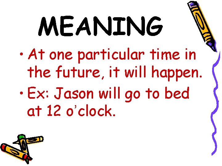 MEANING • At one particular time in the future, it will happen. • Ex:
