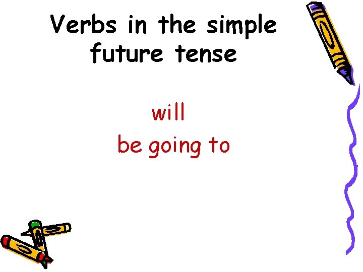Verbs in the simple future tense will be going to 