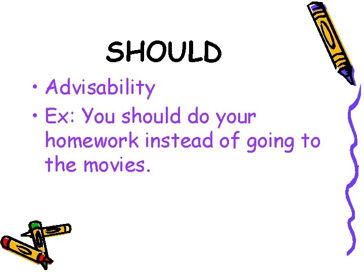 SHOULD • Advisability • Ex: You should do your homework instead of going to