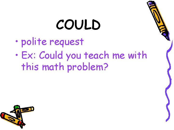 COULD • polite request • Ex: Could you teach me with this math problem?