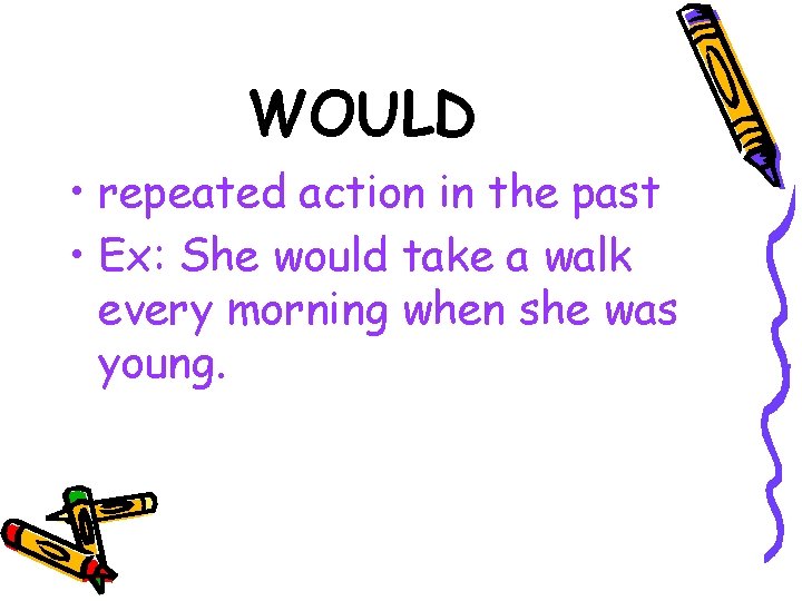 WOULD • repeated action in the past • Ex: She would take a walk
