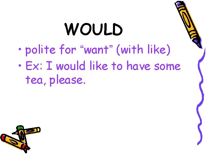 WOULD • polite for “want” (with like) • Ex: I would like to have