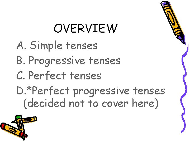 OVERVIEW A. Simple tenses B. Progressive tenses C. Perfect tenses D. *Perfect progressive tenses
